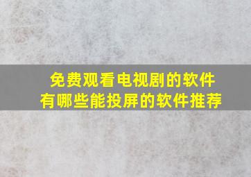 免费观看电视剧的软件有哪些能投屏的软件推荐