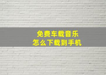 免费车载音乐怎么下载到手机