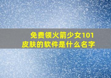 免费领火箭少女101皮肤的软件是什么名字