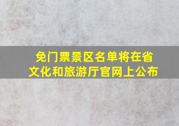 免门票景区名单将在省文化和旅游厅官网上公布