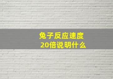 兔子反应速度20倍说明什么