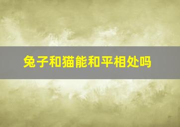 兔子和猫能和平相处吗