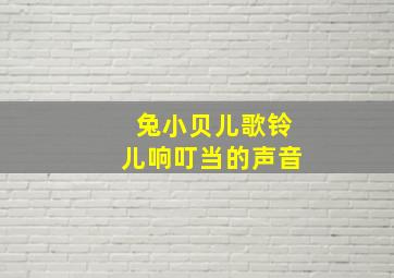 兔小贝儿歌铃儿响叮当的声音