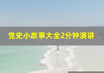 党史小故事大全2分钟演讲