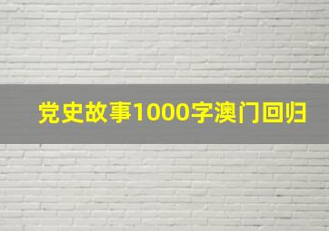 党史故事1000字澳门回归