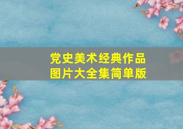 党史美术经典作品图片大全集简单版