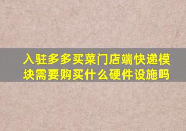 入驻多多买菜门店端快递模块需要购买什么硬件设施吗