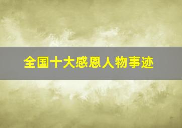 全国十大感恩人物事迹