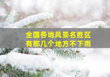 全国各地风景名胜区有那几个地方不下雨