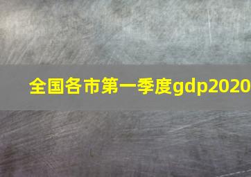 全国各市第一季度gdp2020