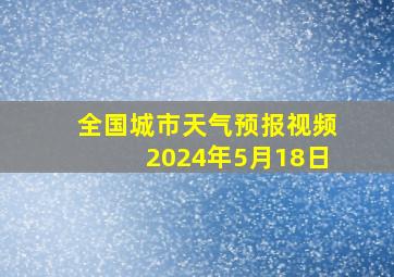 全国城市天气预报视频2024年5月18日