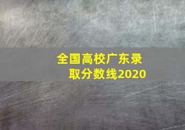 全国高校广东录取分数线2020