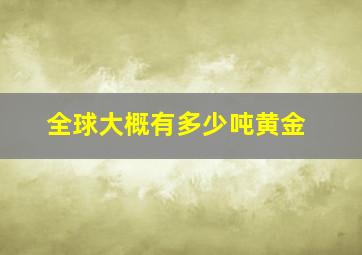 全球大概有多少吨黄金