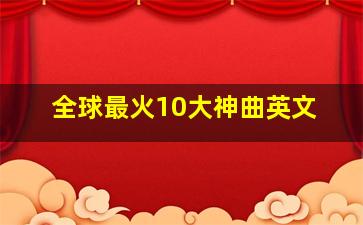 全球最火10大神曲英文