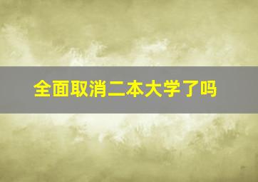 全面取消二本大学了吗