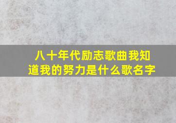 八十年代励志歌曲我知道我的努力是什么歌名字