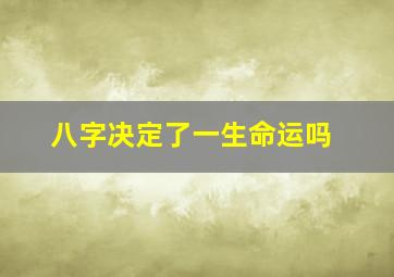 八字决定了一生命运吗