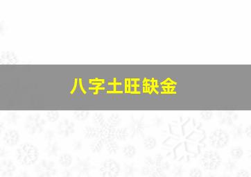 八字土旺缺金