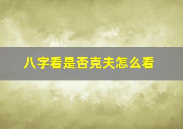 八字看是否克夫怎么看