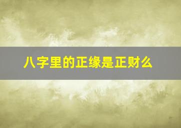 八字里的正缘是正财么