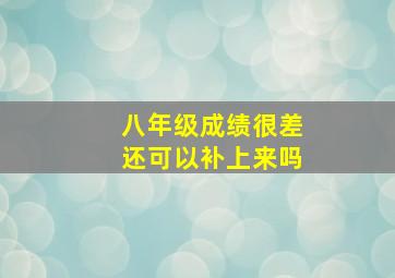 八年级成绩很差还可以补上来吗