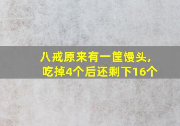 八戒原来有一筐馒头,吃掉4个后还剩下16个