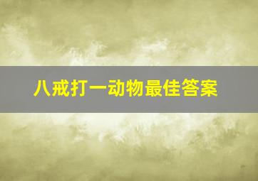 八戒打一动物最佳答案