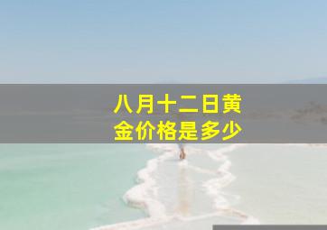 八月十二日黄金价格是多少