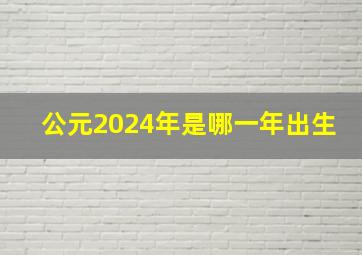 公元2024年是哪一年出生