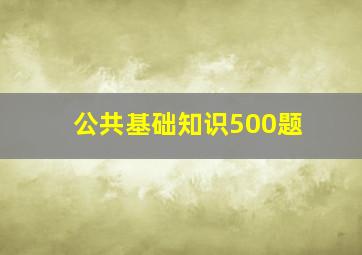 公共基础知识500题