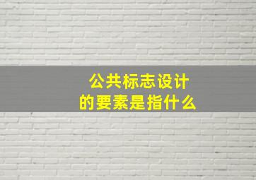 公共标志设计的要素是指什么