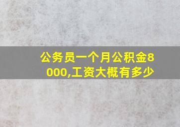 公务员一个月公积金8000,工资大概有多少