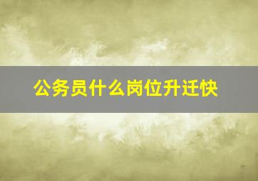 公务员什么岗位升迁快