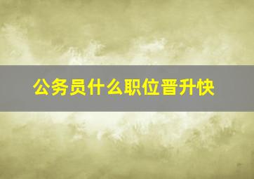 公务员什么职位晋升快