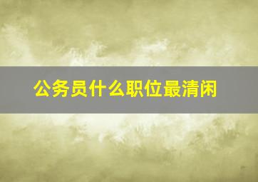 公务员什么职位最清闲