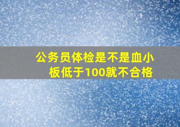 公务员体检是不是血小板低于100就不合格