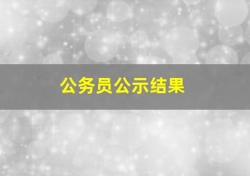 公务员公示结果