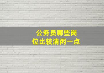 公务员哪些岗位比较清闲一点