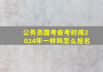 公务员国考省考时间2024年一样吗怎么报名