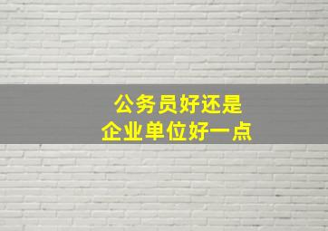 公务员好还是企业单位好一点