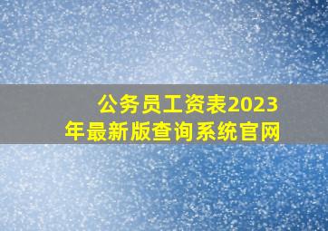 公务员工资表2023年最新版查询系统官网