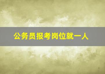 公务员报考岗位就一人