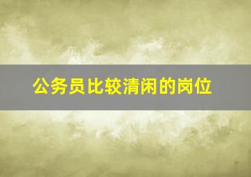 公务员比较清闲的岗位