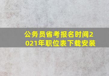 公务员省考报名时间2021年职位表下载安装