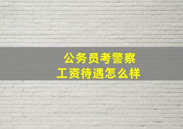 公务员考警察工资待遇怎么样