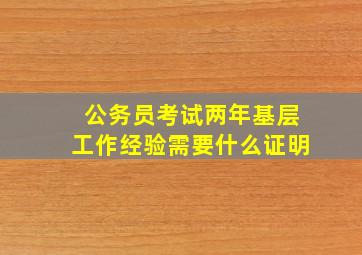 公务员考试两年基层工作经验需要什么证明