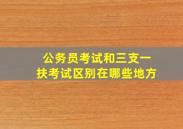 公务员考试和三支一扶考试区别在哪些地方