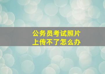 公务员考试照片上传不了怎么办