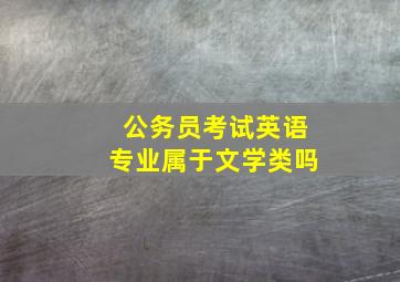 公务员考试英语专业属于文学类吗