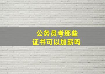 公务员考那些证书可以加薪吗